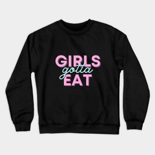 Girls gotta eat! Crewneck Sweatshirt